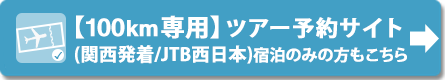 【100km専用】ツアー予約サイト(JTB西日本/関西発着)※宿泊のみの方もこちら